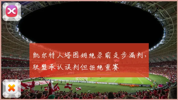 凯尔特人塔图姆绝杀前走步漏判,联盟承认误判但拒绝重赛