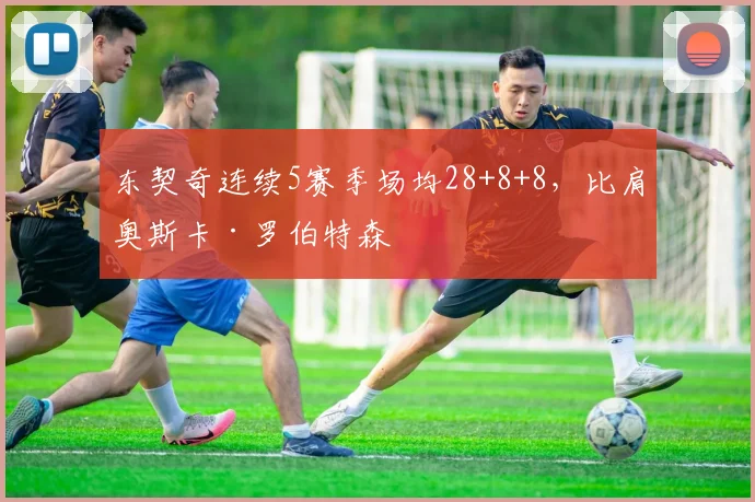东契奇连续5赛季场均28+8+8,比肩奥斯卡·罗伯特森